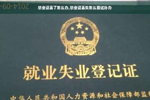 毕业证丢了怎么办,毕业证丢失怎么面试补办