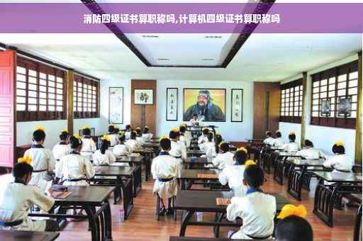 消防四级证书算职称吗,计算机四级证书算职称吗