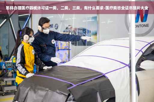 怎样办理医疗器械许可证一类，二类，三类，有什么要求-医疗类毕业证书图片大全