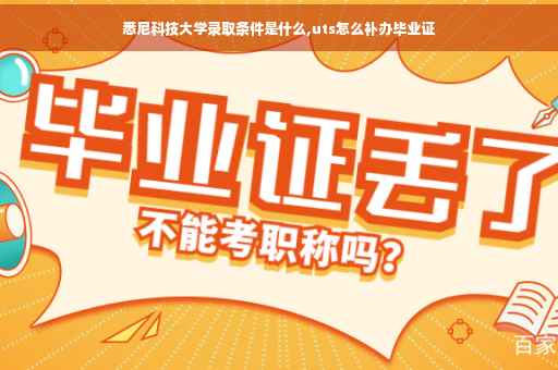 悉尼科技大学录取条件是什么,uts怎么补办毕业证