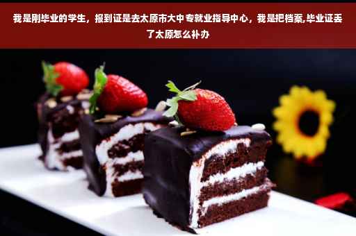 我是刚毕业的学生,报到证是去太原市大中专就业指导中心,我是把档案,毕业证丢了太原怎么补办 我是刚毕业的学生,报到证是去太原市大中专就业指导中心,我是把档案,毕业证丢了太原怎么补办