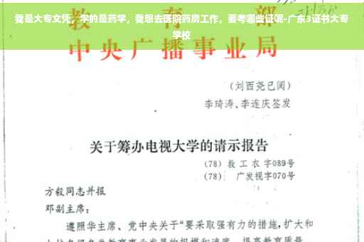 我是大专文凭，学的是药学，我想去医院药房工作，要考哪些证呢-广东3证书大专学校