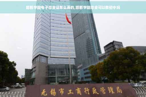 邯郸学院电子毕业证怎么弄的,邯郸学院毕业可以教初中吗