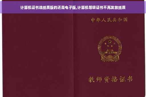 计算机证书选纸质版的还是电子版,计算机等级证书不再发放纸质