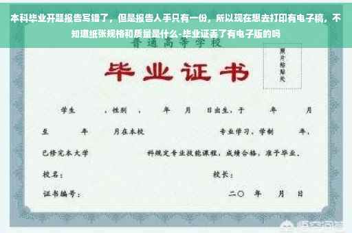 本科毕业开题报告写错了，但是报告人手只有一份，所以现在想去打印有电子稿，不知道纸张规格和质量是什么-毕业证丢了有电子版的吗