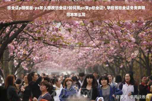 毕业证p图模板-ps怎么修改毕业证?如何用ps来p毕业证?,学校寄毕业证免责声明范本怎么写