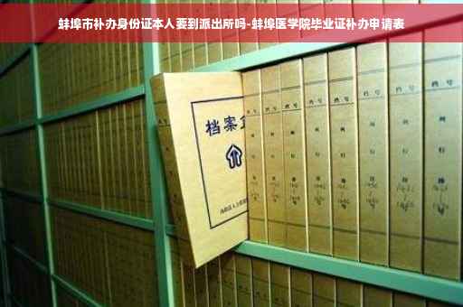 蚌埠市补办身份证本人要到派出所吗-蚌埠医学院毕业证补办申请表