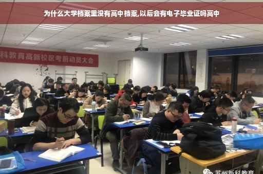为什么大学档案里没有高中档案,以后会有电子毕业证吗高中