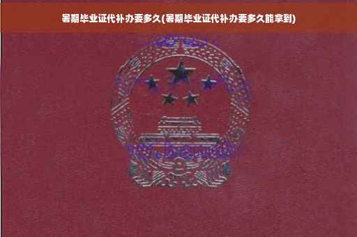 暑期毕业证代补办要多久(暑期毕业证代补办要多久能拿到)