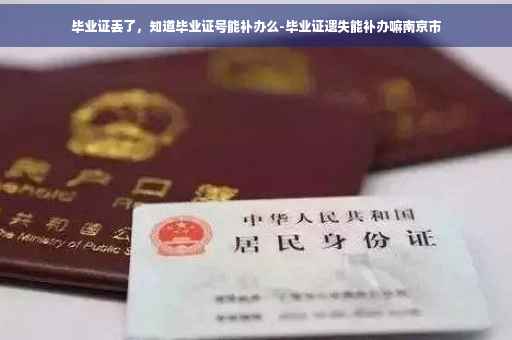 毕业证丢了，知道毕业证号能补办么-毕业证遗失能补办嘛南京市