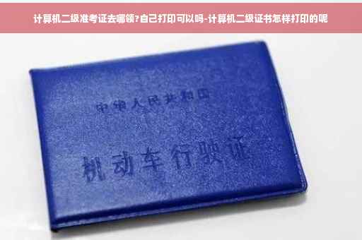 计算机二级准考证去哪领?自己打印可以吗-计算机二级证书怎样打印的呢