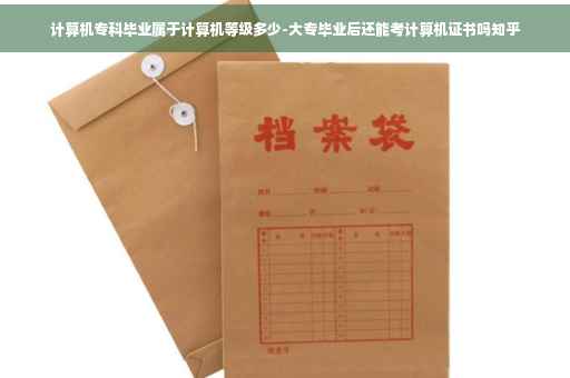 计算机专科毕业属于计算机等级多少-大专毕业后还能考计算机证书吗知乎