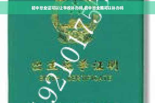 初中毕业证可以让学校补办吗,初中毕业照可以补办吗