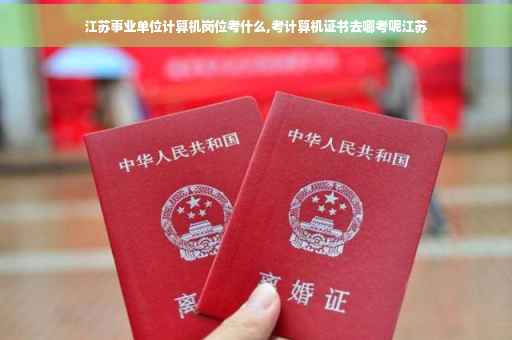 江苏事业单位计算机岗位考什么,考计算机证书去哪考呢江苏