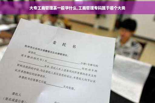 大专工商管理系一般学什么,工商管理专科属于哪个大类