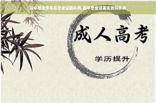 高中毕业多年后毕业证能补吗,高中毕业证丢失如何补办