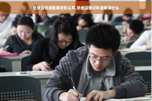 毕业证书自我鉴定怎么写,毕业证登记申请表是什么