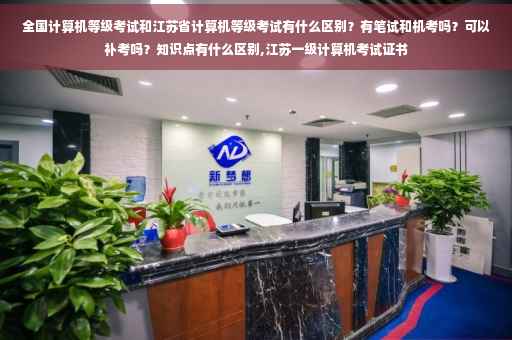 全国计算机等级考试和江苏省计算机等级考试有什么区别？有笔试和机考吗？可以补考吗？知识点有什么区别,江苏一级计算机考试证书