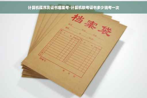 计算机程序员证书哪里考-计算机软考证书多少钱考一次