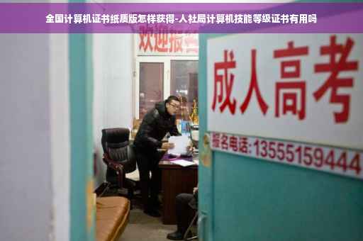 全国计算机证书纸质版怎样获得-人社局计算机技能等级证书有用吗