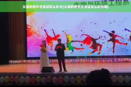 父亲的初中毕业证怎么补办(父亲的初中毕业证怎么补办呢)