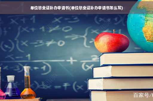 单位毕业证补办申请书(单位毕业证补办申请书怎么写)