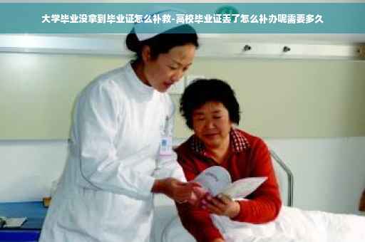 大学毕业没拿到毕业证怎么补救-高校毕业证丢了怎么补办呢需要多久
