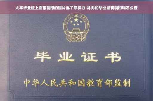 大学毕业证上面带钢印的照片丢了怎样办-补办的毕业证有钢印吗怎么查
