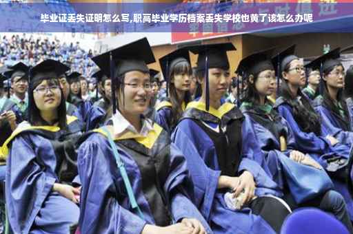 毕业证丢失证明怎么写,职高毕业学历档案丢失学校也黄了该怎么办呢