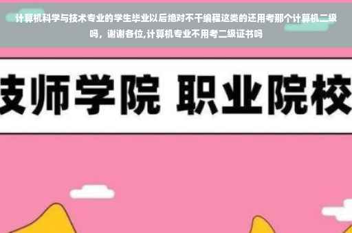 计算机科学与技术专业的学生毕业以后绝对不干编程这类的还用考那个计算机二级吗，谢谢各位,计算机专业不用考二级证书吗