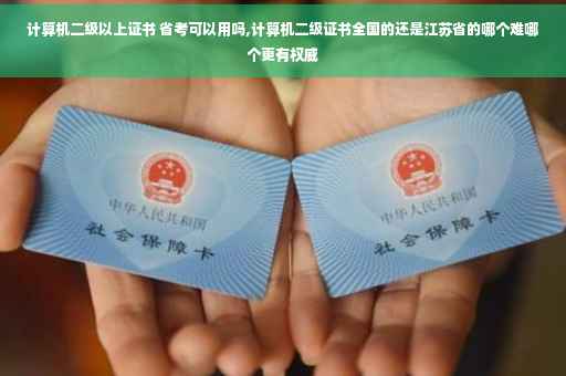 计算机二级以上证书 省考可以用吗,计算机二级证书全国的还是江苏省的哪个难哪个更有权威