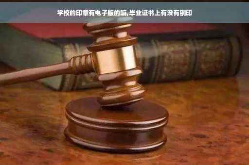 学校的印章有电子版的嘛,毕业证书上有没有钢印