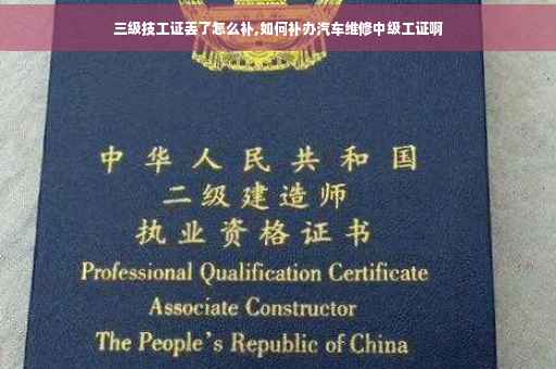 三级技工证丢了怎么补,如何补办汽车维修中级工证啊