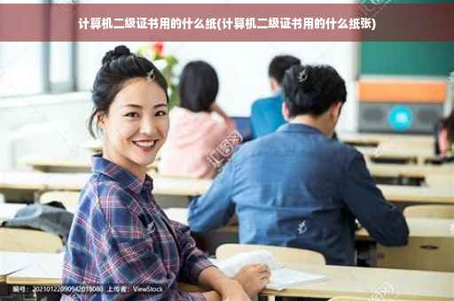 计算机二级证书用的什么纸(计算机二级证书用的什么纸张)