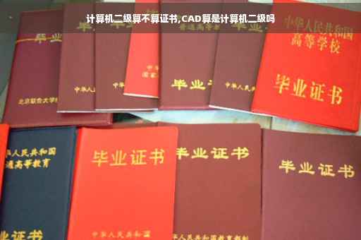计算机二级算不算证书,CAD算是计算机二级吗 计算机二级算不算证书,CAD算是计算机二级吗