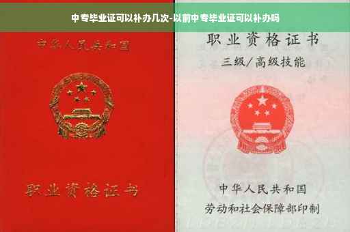 中专毕业证可以补办几次-以前中专毕业证可以补办吗 中专毕业证可以补办几次-以前中专毕业证可以补办吗