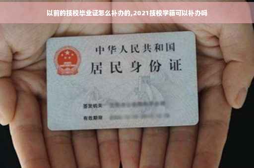 以前的技校毕业证怎么补办的,2021技校学籍可以补办吗