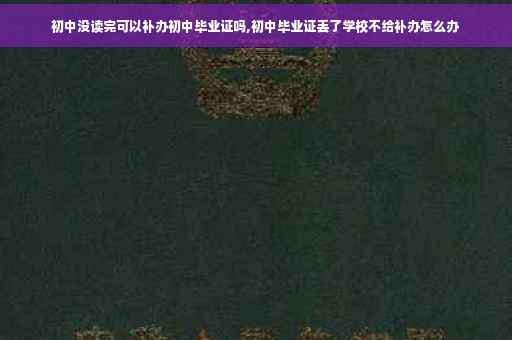 初中没读完可以补办初中毕业证吗,初中毕业证丢了学校不给补办怎么办