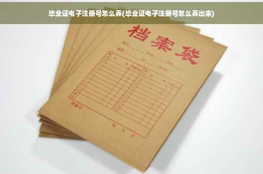 毕业证电子注册号怎么弄(毕业证电子注册号怎么弄出来)