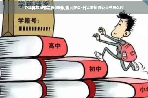 办集体转国有流程和时间需要多久-升大专国资委证书怎么领