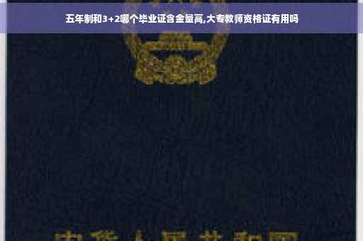 五年制和3+2哪个毕业证含金量高,大专教师资格证有用吗