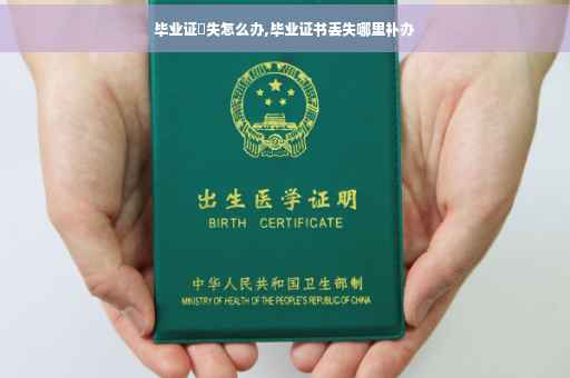 毕业证丟失怎么办,毕业证书丢失哪里补办