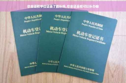毕业证和学位证丢了能补吗,毕业证丢啦可以补办嘛