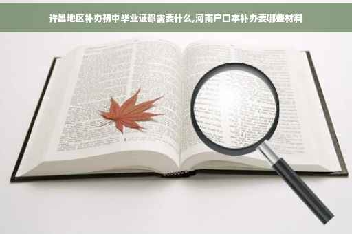 许昌地区补办初中毕业证都需要什么,河南户口本补办要哪些材料