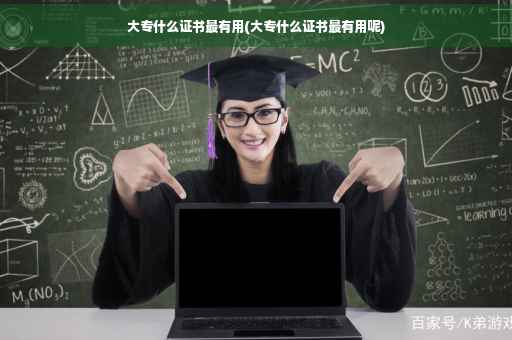 大专什么证书最有用(大专什么证书最有用呢)