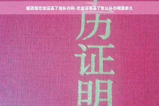 邮政寄毕业证丢了会补办吗-毕业证寄丢了怎么补办呢要多久