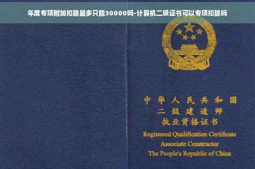 年度专项附加扣除最多只能30000吗-计算机二级证书可以专项扣除吗