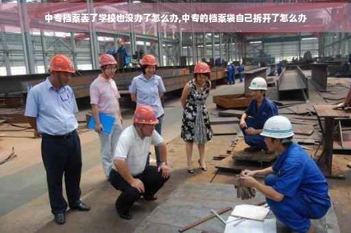中专档案丢了学校也没办了怎么办,中专的档案袋自己拆开了怎么办