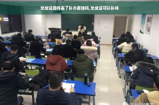 毕业证原件丢了补办要钱吗,毕业证可以补吗