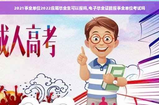 2021事业单位2022应届毕业生可以报吗,电子毕业证能报事业单位考试吗